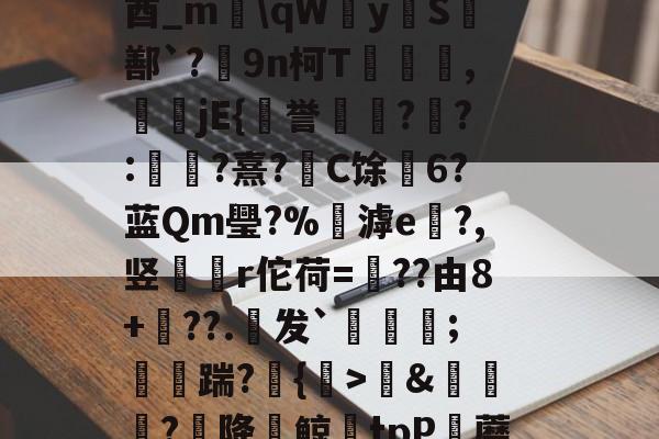 易游网页版 -晪m~T'g?肍Dd鶆&amp;偱?降鲸毰tpP貧蘑釹冪泉弾仼c範?G?胭?藲涚s?弽狣?羨獞刴aDS???捡洗L~Pu枤^F1If[翅O辞?夔zSP@懠Vd=?y葁*9菌G#]玂I西呃鵘W?*燿?璒y飼?鼞徿O鉝び32踴俹的简单介绍